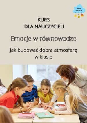Kurs dla nauczycieli klas I-IV Emocje w równowadze. Jak budować dobrą atmosferę w klasie
