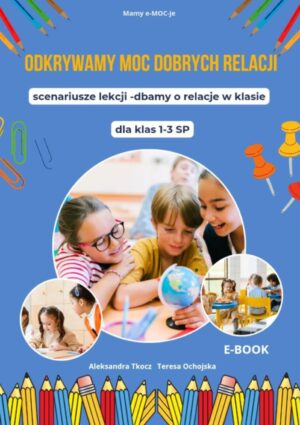 Scenariusze lekcji o relacjach dla klas 1-3. ODKRYWAMY MOC DOBRYCH RELACJI